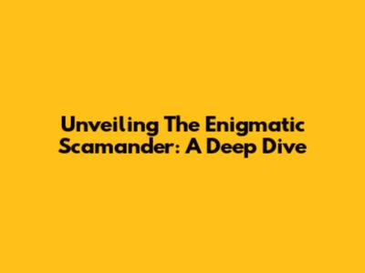 Unveiling The Enigmatic Scamander: A Deep Dive