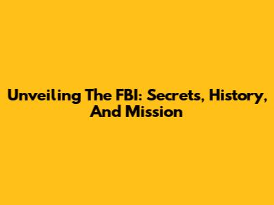 Unveiling The FBI: Secrets, History, And Mission