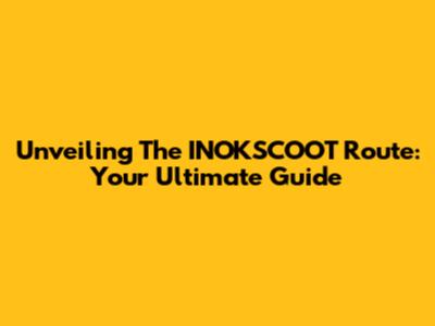 Unveiling The INOKSCOOT Route: Your Ultimate Guide