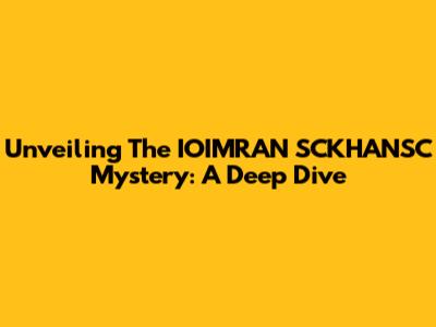 Unveiling The IOIMRAN SCKHANSC Mystery: A Deep Dive