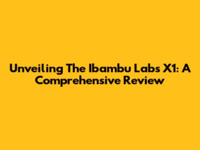 Unveiling The Ibambu Labs X1: A Comprehensive Review