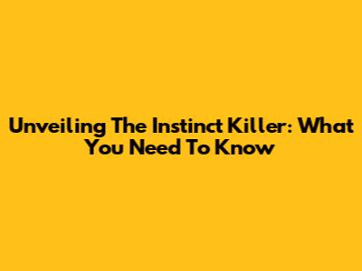 Unveiling The Instinct Killer: What You Need To Know