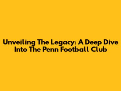Unveiling The Legacy: A Deep Dive Into The Penn Football Club