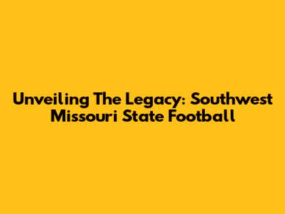 Unveiling The Legacy: Southwest Missouri State Football