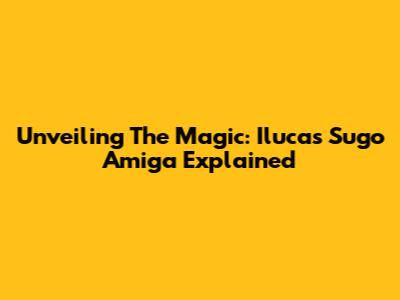 Unveiling The Magic: Ilucas Sugo Amiga Explained