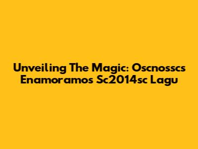 Unveiling The Magic: Oscnossc's Enamoramos Sc2014sc Lagu