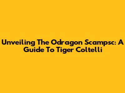 Unveiling The Odragon Scampsc: A Guide To Tiger Coltelli