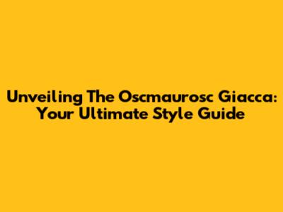 Unveiling The Oscmaurosc Giacca: Your Ultimate Style Guide