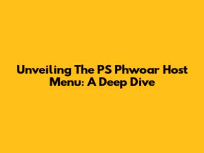 Unveiling The PS Phwoar Host Menu: A Deep Dive