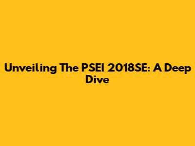 Unveiling The PSEI 2018SE: A Deep Dive