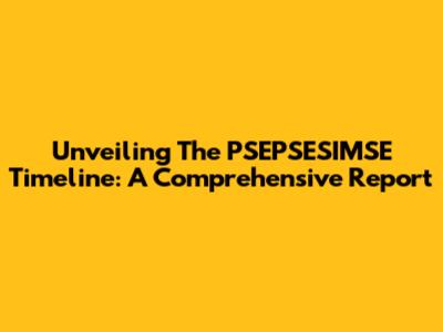 Unveiling The PSEPSESIMSE Timeline: A Comprehensive Report