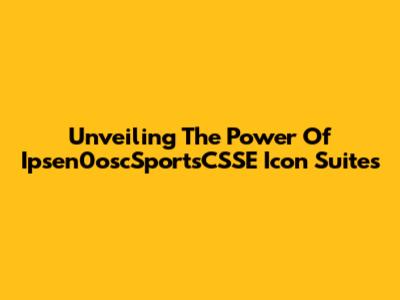 Unveiling The Power Of Ipsen0oscSportsCSSE Icon Suites