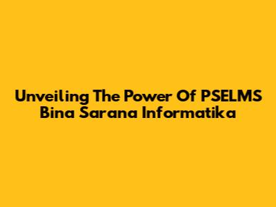 Unveiling The Power Of PSELMS Bina Sarana Informatika