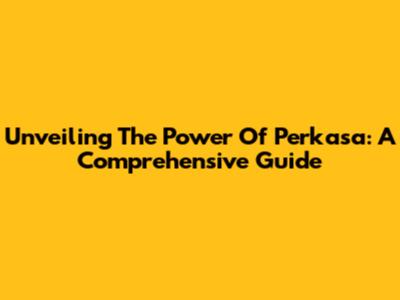 Unveiling The Power Of Perkasa: A Comprehensive Guide