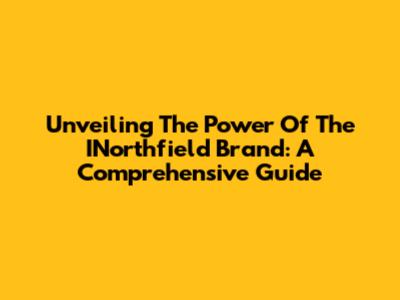 Unveiling The Power Of The INorthfield Brand: A Comprehensive Guide