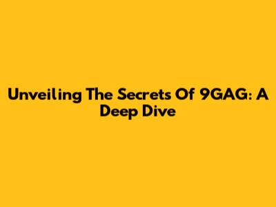 Unveiling The Secrets Of 9GAG: A Deep Dive