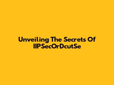 Unveiling The Secrets Of IIPSecOrDcutSe