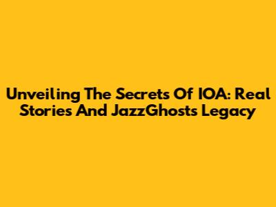 Unveiling The Secrets Of IOA: Real Stories And JazzGhost's Legacy