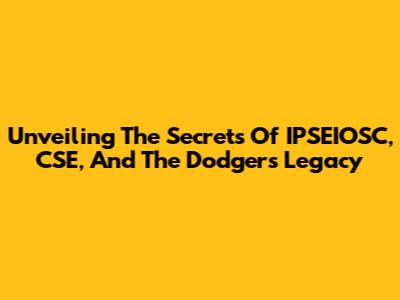 Unveiling The Secrets Of IPSEIOSC, CSE, And The Dodgers' Legacy