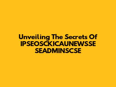 Unveiling The Secrets Of IPSEOSCKICAUNEWSSE SEADMINSCSE