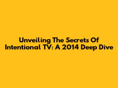 Unveiling The Secrets Of Intentional TV: A 2014 Deep Dive