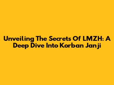 Unveiling The Secrets Of LMZH: A Deep Dive Into 'Korban Janji'