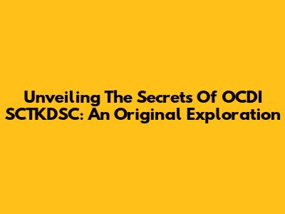 Unveiling The Secrets Of OCDI SCTKDSC: An Original Exploration