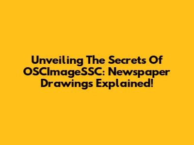 Unveiling The Secrets Of OSCImageSSC: Newspaper Drawings Explained!