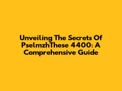 Unveiling The Secrets Of PselmzhThese 4400: A Comprehensive Guide
