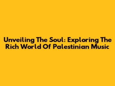 Unveiling The Soul: Exploring The Rich World Of Palestinian Music