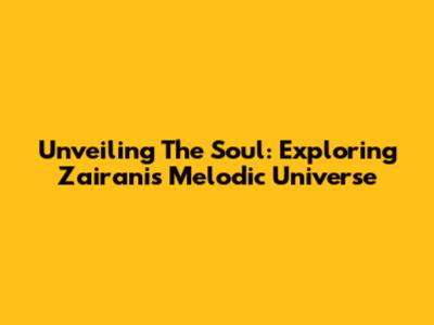 Unveiling The Soul: Exploring Zairani's Melodic Universe