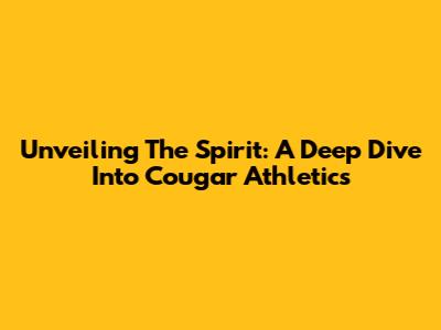 Unveiling The Spirit: A Deep Dive Into Cougar Athletics