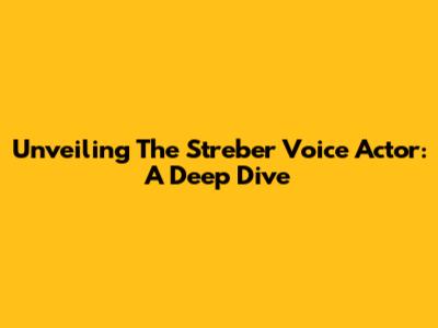 Unveiling The Streber Voice Actor: A Deep Dive