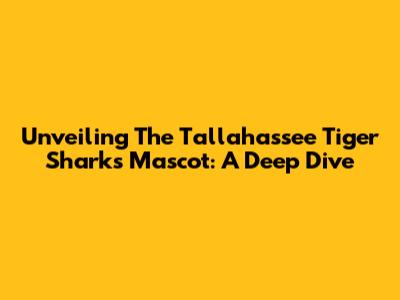Unveiling The Tallahassee Tiger Sharks Mascot: A Deep Dive