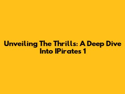 Unveiling The Thrills: A Deep Dive Into IPirates 1