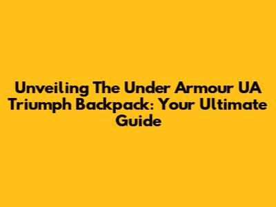 Unveiling The Under Armour UA Triumph Backpack: Your Ultimate Guide