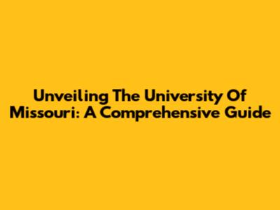 Unveiling The University Of Missouri: A Comprehensive Guide