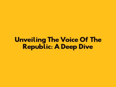 Unveiling The Voice Of The Republic: A Deep Dive