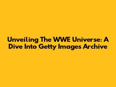 Unveiling The WWE Universe: A Dive Into Getty Images' Archive