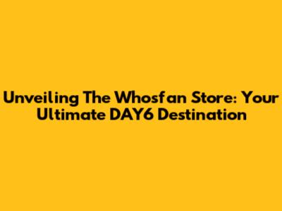 Unveiling The Whosfan Store: Your Ultimate DAY6 Destination