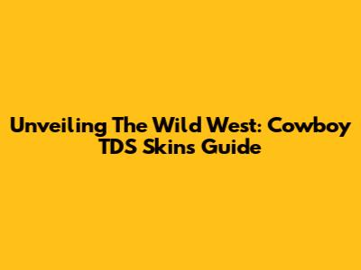 Unveiling The Wild West: Cowboy TDS Skins Guide