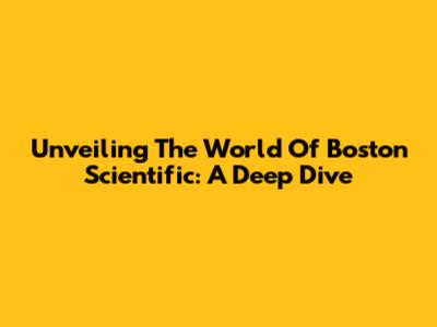 Unveiling The World Of Boston Scientific: A Deep Dive
