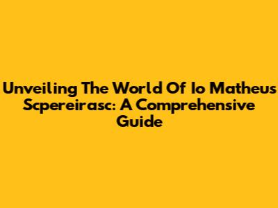 Unveiling The World Of Io Matheus Scpereirasc: A Comprehensive Guide