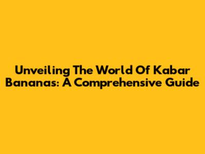 Unveiling The World Of Kabar Bananas: A Comprehensive Guide