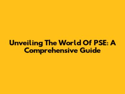 Unveiling The World Of PSE: A Comprehensive Guide
