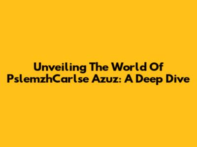 Unveiling The World Of PslemzhCarlse Azuz: A Deep Dive