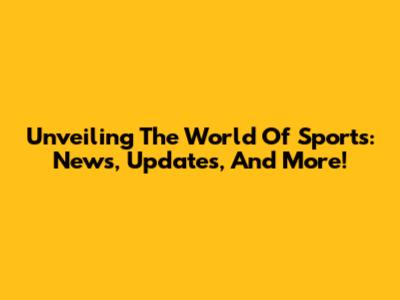 Unveiling The World Of Sports: News, Updates, And More!