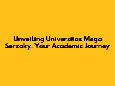 Unveiling Universitas Mega Serzaky: Your Academic Journey