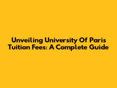 Unveiling University Of Paris Tuition Fees: A Complete Guide