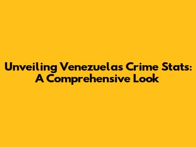 Unveiling Venezuela's Crime Stats: A Comprehensive Look